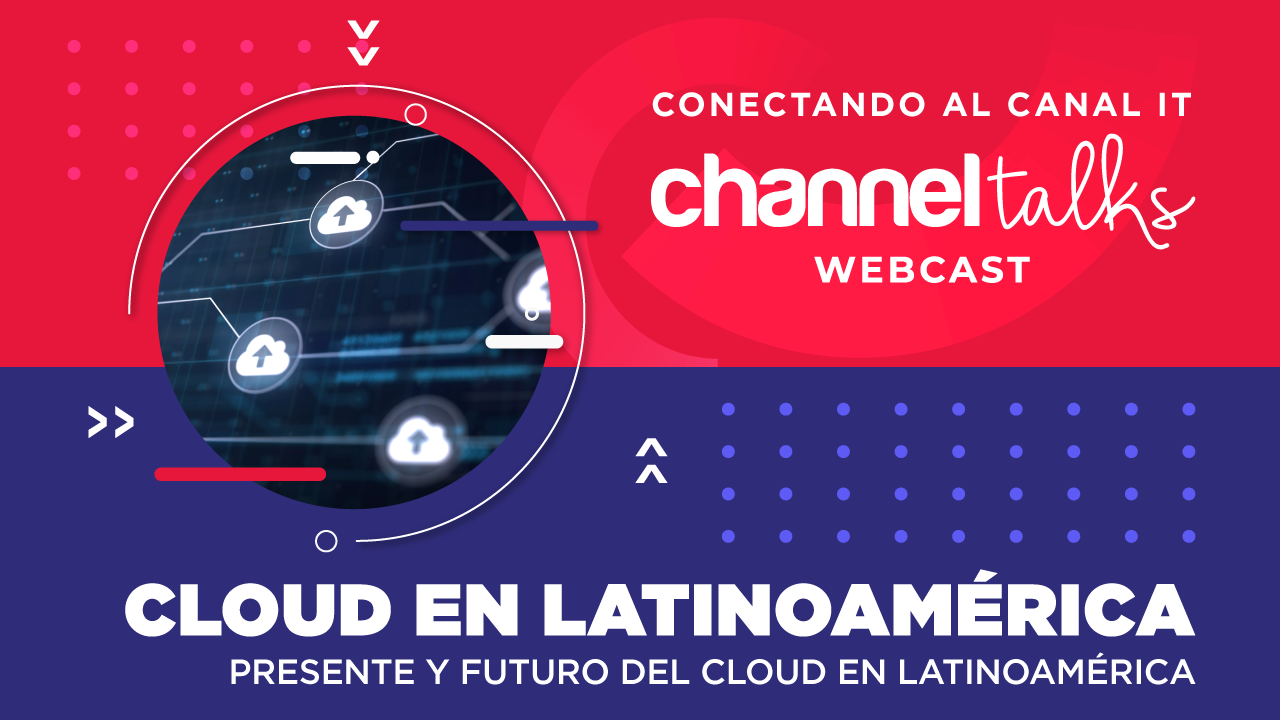 Channel Talks: CLOUD – Presente y futuro del cloud en Latinoamérica